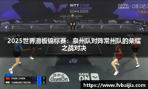 2025世界滑板锦标赛：泉州队对阵常州队的荣耀之战对决