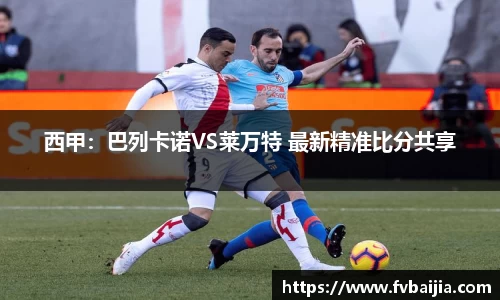 西甲：巴列卡诺VS莱万特 最新精准比分共享